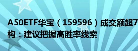 A50ETF华宝（159596）成交额超7700万机构：建议把握高胜率线索