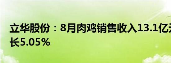 立华股份：8月肉鸡销售收入13.1亿元同比增长5.05%