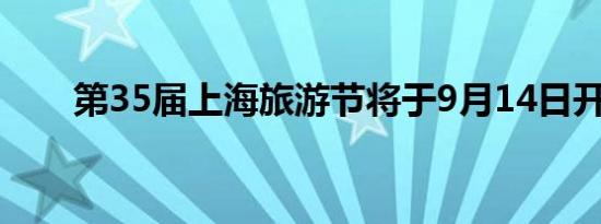 第35届上海旅游节将于9月14日开幕