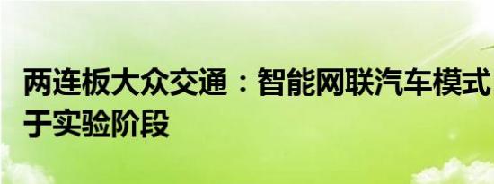 两连板大众交通：智能网联汽车模式目前尚处于实验阶段