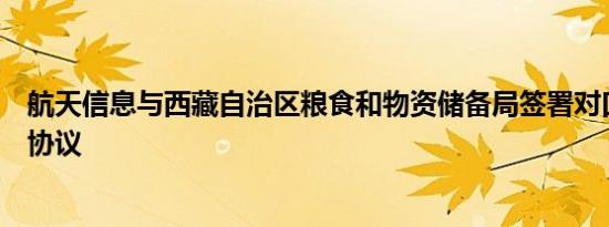 航天信息与西藏自治区粮食和物资储备局签署对口支援合作协议