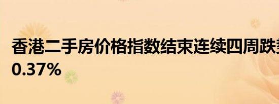香港二手房价格指数结束连续四周跌势环比升0.37%