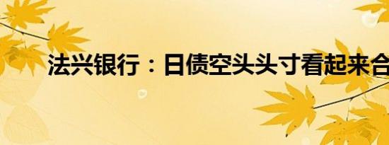 法兴银行：日债空头头寸看起来合理