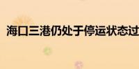 海口三港仍处于停运状态过海车辆请勿到港