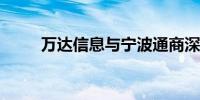 万达信息与宁波通商深化战略合作