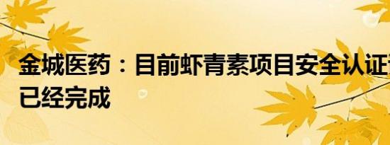 金城医药：目前虾青素项目安全认证试验工作已经完成