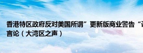 香港特区政府反对美国所谓”更新版商业警告“误导及失实言论（大湾区之声）