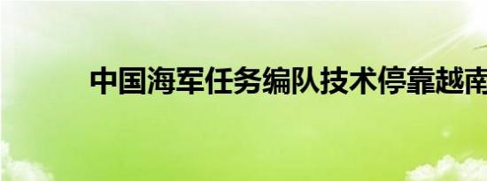 中国海军任务编队技术停靠越南