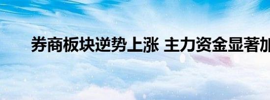 券商板块逆势上涨 主力资金显著加仓
