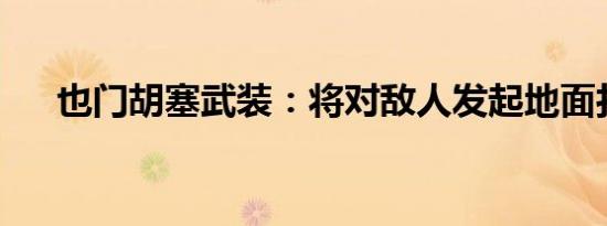 也门胡塞武装：将对敌人发起地面打击