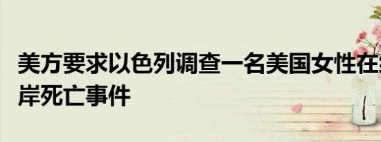 美方要求以色列调查一名美国女性在约旦河西岸死亡事件