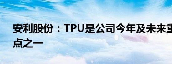 安利股份：TPU是公司今年及未来重要增长点之一
