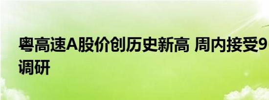粤高速A股价创历史新高 周内接受96家机构调研