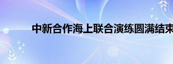 中新合作海上联合演练圆满结束