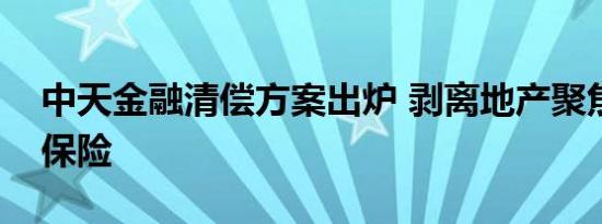 中天金融清偿方案出炉 剥离地产聚焦券商与保险