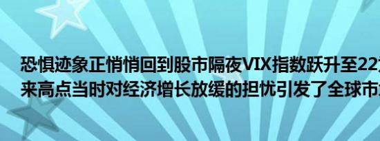 恐惧迹象正悄悄回到股市隔夜VIX指数跃升至22为8月初以来高点当时对经济增长放缓的担忧引发了全球市场暴跌