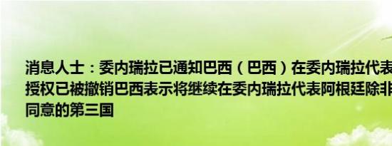 消息人士：委内瑞拉已通知巴西（巴西）在委内瑞拉代表阿根廷利益的授权已被撤销巴西表示将继续在委内瑞拉代表阿根廷除非指定一个双方同意的第三国