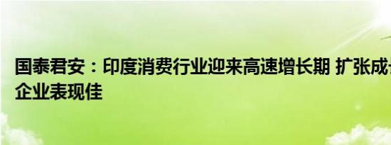 国泰君安：印度消费行业迎来高速增长期 扩张成长型等三类企业表现佳