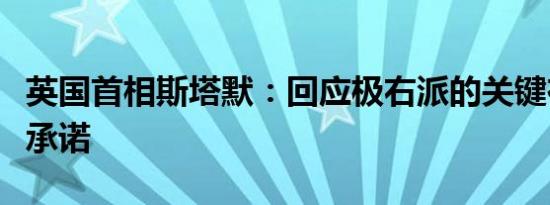 英国首相斯塔默：回应极右派的关键在于兑现承诺