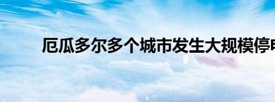 厄瓜多尔多个城市发生大规模停电