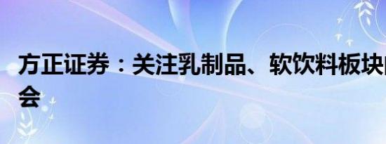 方正证券：关注乳制品、软饮料板块的投资机会