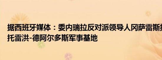 据西班牙媒体：委内瑞拉反对派领导人冈萨雷斯抵达西班牙托雷洪-德阿尔多斯军事基地
