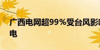 广西电网超99%受台风影响的用户已恢复供电