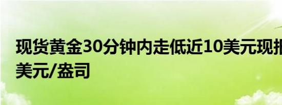 现货黄金30分钟内走低近10美元现报2488.8美元/盎司
