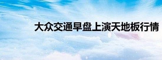 大众交通早盘上演天地板行情