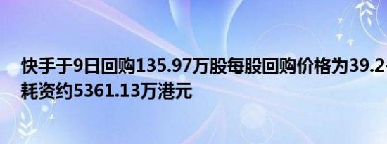 快手于9日回购135.97万股每股回购价格为39.2-40港元共耗资约5361.13万港元