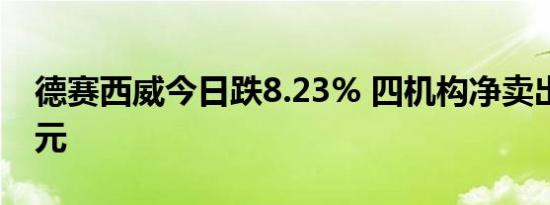 德赛西威今日跌8.23% 四机构净卖出1.75亿元