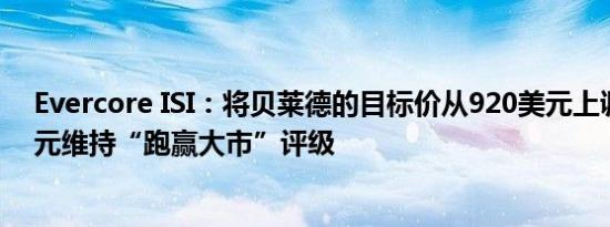 Evercore ISI：将贝莱德的目标价从920美元上调至945美元维持“跑赢大市”评级