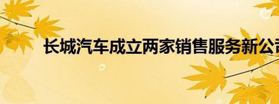 长城汽车成立两家销售服务新公司