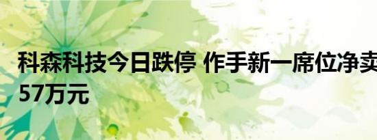 科森科技今日跌停 作手新一席位净卖出6235.57万元