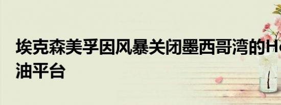 埃克森美孚因风暴关闭墨西哥湾的Hoover石油平台