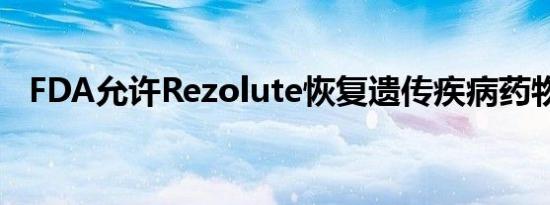 FDA允许Rezolute恢复遗传疾病药物试验