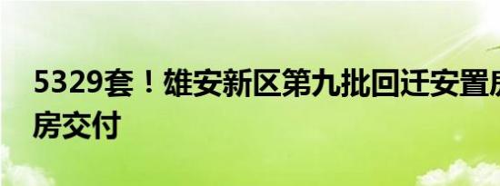 5329套！雄安新区第九批回迁安置房集中验房交付