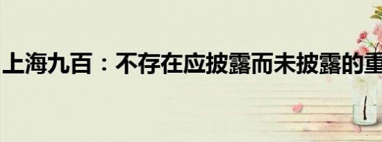 上海九百：不存在应披露而未披露的重大信息