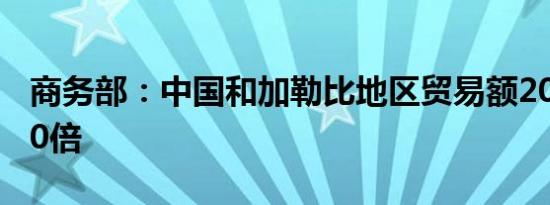 商务部：中国和加勒比地区贸易额20年增长10倍