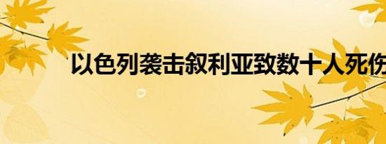 以色列袭击叙利亚致数十人死伤