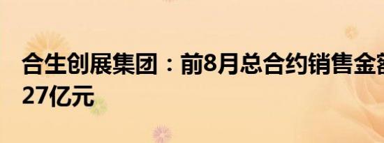合生创展集团：前8月总合约销售金额约117.27亿元