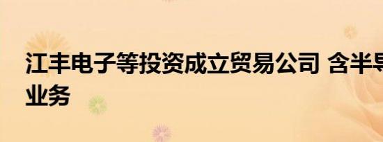 江丰电子等投资成立贸易公司 含半导体相关业务