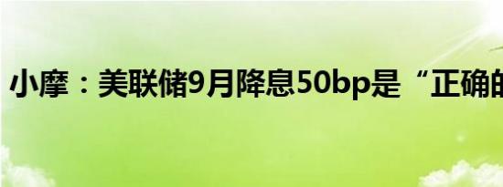 小摩：美联储9月降息50bp是“正确的做法”