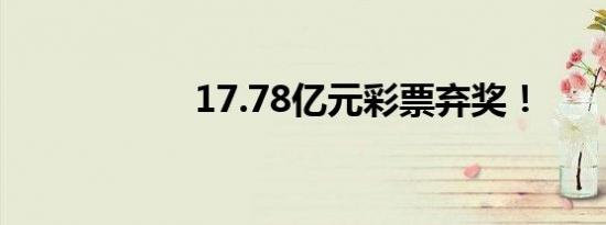 17.78亿元彩票弃奖！