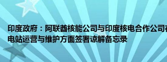 印度政府：阿联酋核能公司与印度核电合作公司在巴拉卡核电站运营与维护方面签署谅解备忘录