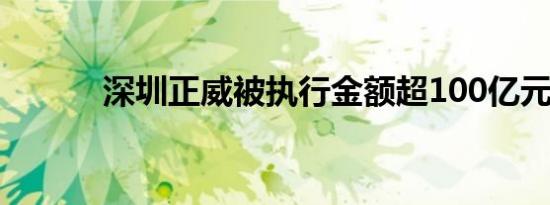 深圳正威被执行金额超100亿元