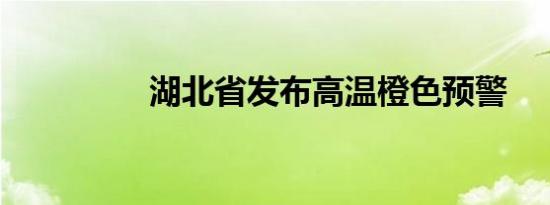 湖北省发布高温橙色预警