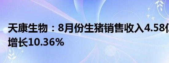 天康生物：8月份生猪销售收入4.58亿元 同比增长10.36%