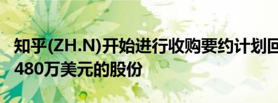 知乎(ZH.N)开始进行收购要约计划回购高达5480万美元的股份