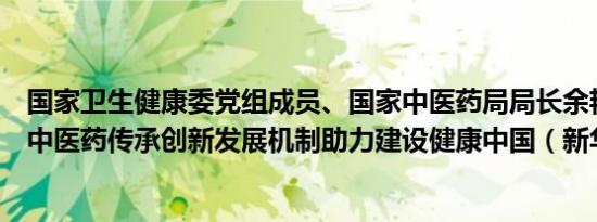 国家卫生健康委党组成员、国家中医药局局长余艳红：完善中医药传承创新发展机制助力建设健康中国（新华社）